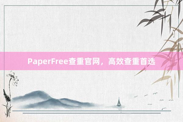 PaperFree查重官网,高效查重首选